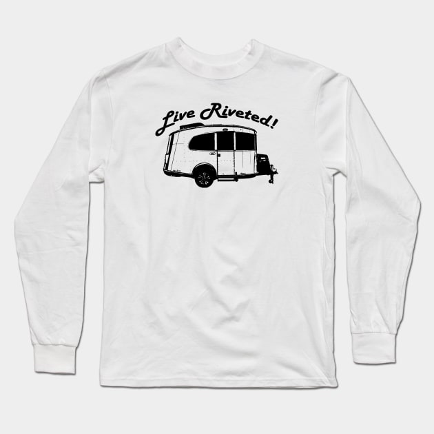 "Live Riveted!" Black Front Imprint - Airstream Basecamp Long Sleeve T-Shirt by dinarippercreations
